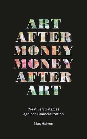 Book review: Art after Money, Money after Art: Creative Strategies Against Financialization by Max Haven